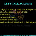 33.The advantage(s) of storing chemical energy in the form of starch and not as free glucose is/are that it _____      .                                       (A) minimizes diffusion (B) enables compact storage (C) reduces osmotic pressure (D) protects against chemical reactivity of aldehyde groups