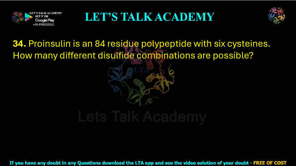 34. Proinsulin is an 84 residue polypeptide with six cysteines. How many different disulfide combinations are possible?