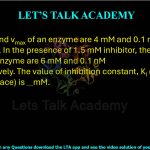 56. The KM and vmax of an enzyme are 4 mM and 0.1 nMh-1 respectively. In the presence of 1.5 mM inhibitor, the K’M and v’max of the enzyme are 6 mM and 0.1 nM h-1, respectively. The value of inhibition constant, Kl (correct to 1 decimal place) is    mM.