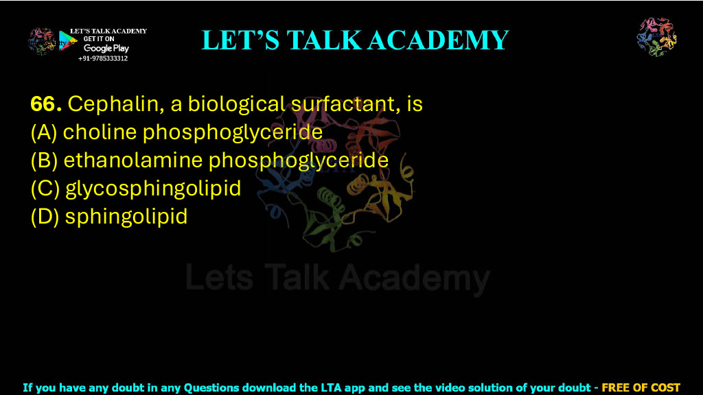 66. Cephalin, a biological surfactant, is  (A) choline phosphoglyceride (B) ethanolamine phosphoglyceride (C) glycosphingolipid (D) sphingolipid