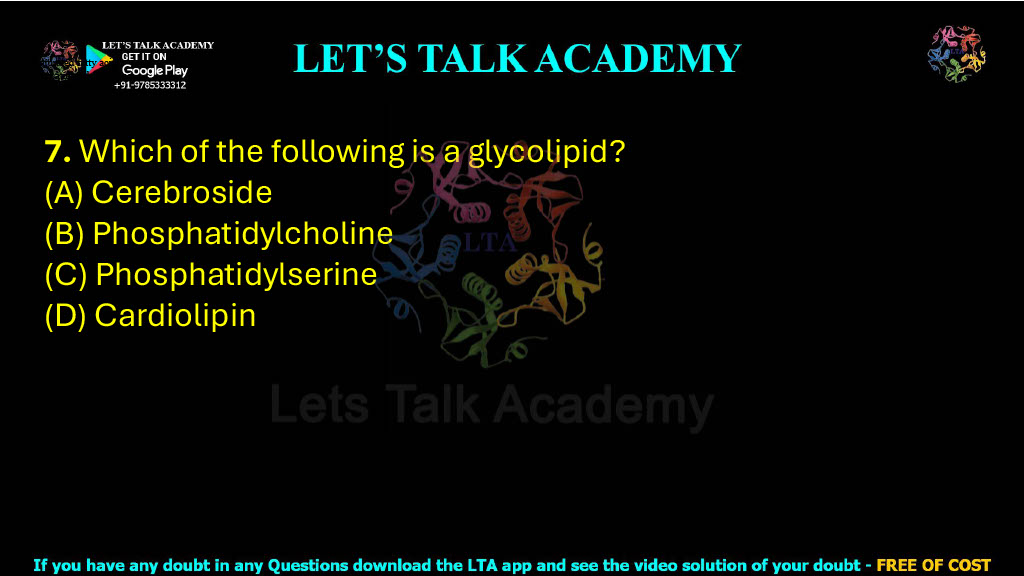 7. Which of the following is a glycolipid? (A) Cerebroside (B) Phosphatidylcholine (C) Phosphatidylserine (D) Cardiolipin
