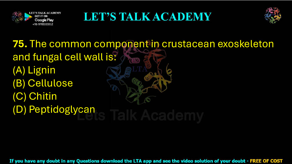 75. The common component in crustacean exoskeleton and fungal cell wall is:  (A) Lignin (B) Cellulose (C) Chitin (D) Peptidoglycan