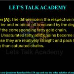 79. Assertion [A]: The difference in the respective melting points of butter and coconut oil is caused by the degree of saturation of the corresponding fatty acid chain. Reason [R]: Unsaturated fatty acid chains become solid more easily because they are relatively straight and pack together more closely than saturated chains.                    