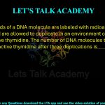 28. Both strands of a DNA molecule are labeled with radioactive thymidine and are allowed to duplicate in an environment containing non-radioactive thymidine. The number of DNA molecules that will contain radioactive thymidine after three duplications is      .