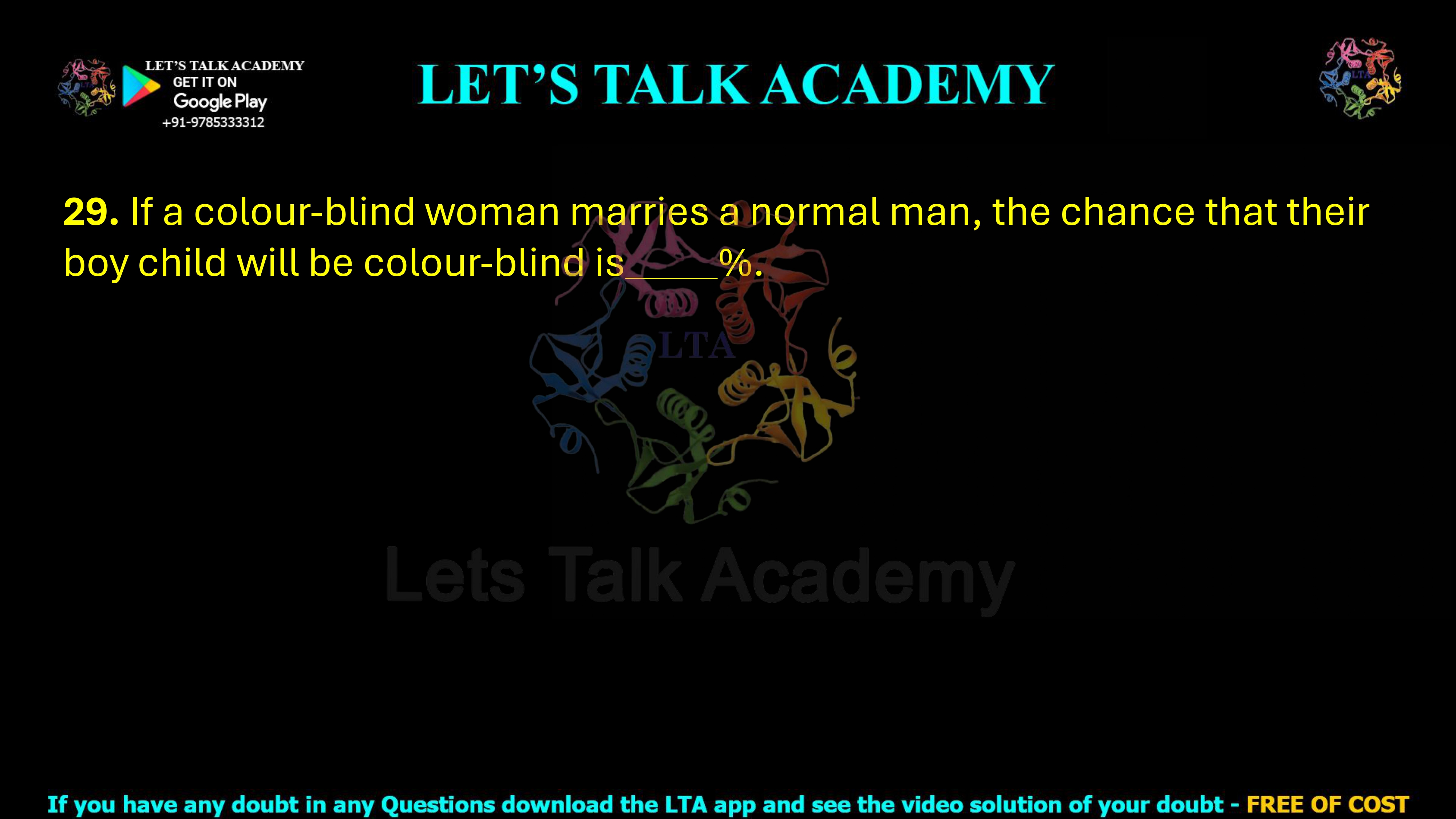 29. If a colour-blind woman marries a normal man, the chance that their boy child will be colour-blind is %.       