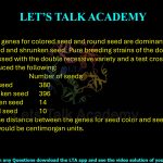 31. In maize, the genes for colored seed and round seed are dominant over the genes for colorless seed and shrunken seed. Pure breeding strains of the double dominant variety were crossed with the double recessive variety and a test cross of the F1 generation produced the following:  Phenotypes                            Number of seeds Colored, round seed                   380 Colorless, shrunken seed           396 Colored, shrunken seed              14 Colorless, round seed                  10 For the above, the distance between the genes for seed color and seed shape on the chromosomes would be centimorgan units.