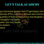9. A man having a dominant genetic trait (TT genotype) can taste phenylthiocarbamide (PTC), marries a woman who cannot taste PTC. The PTC tasting ability of their biological son and daughter is (A) Son taster; Daughter non-taster (B) Daughter taster; Son non-taster (C) Both are non-tasters (D) Both are tasters