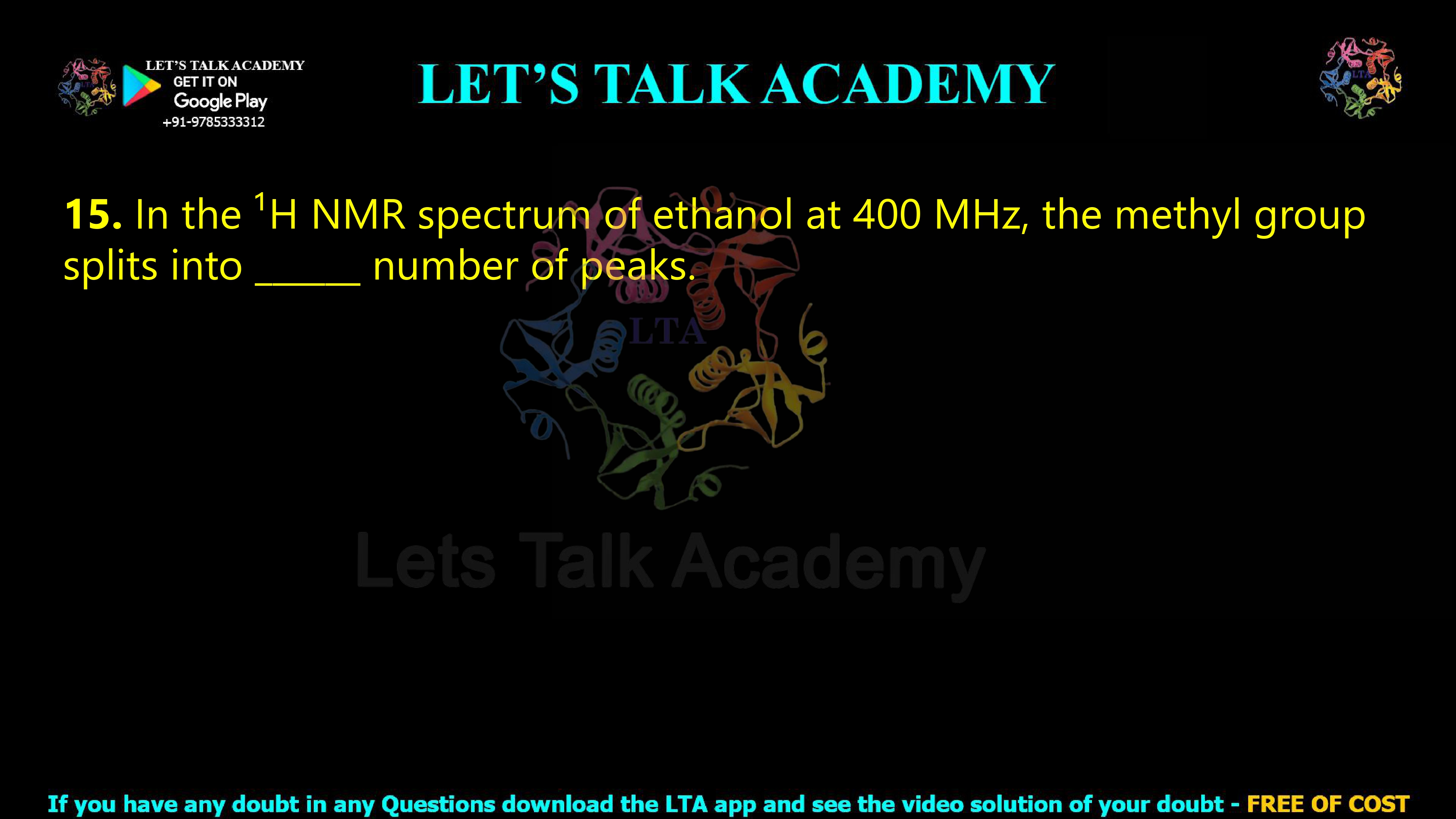 13. In the H NMR spectrum of ethanol at 400 MHz, the methyl group splits into ________ number of peaks