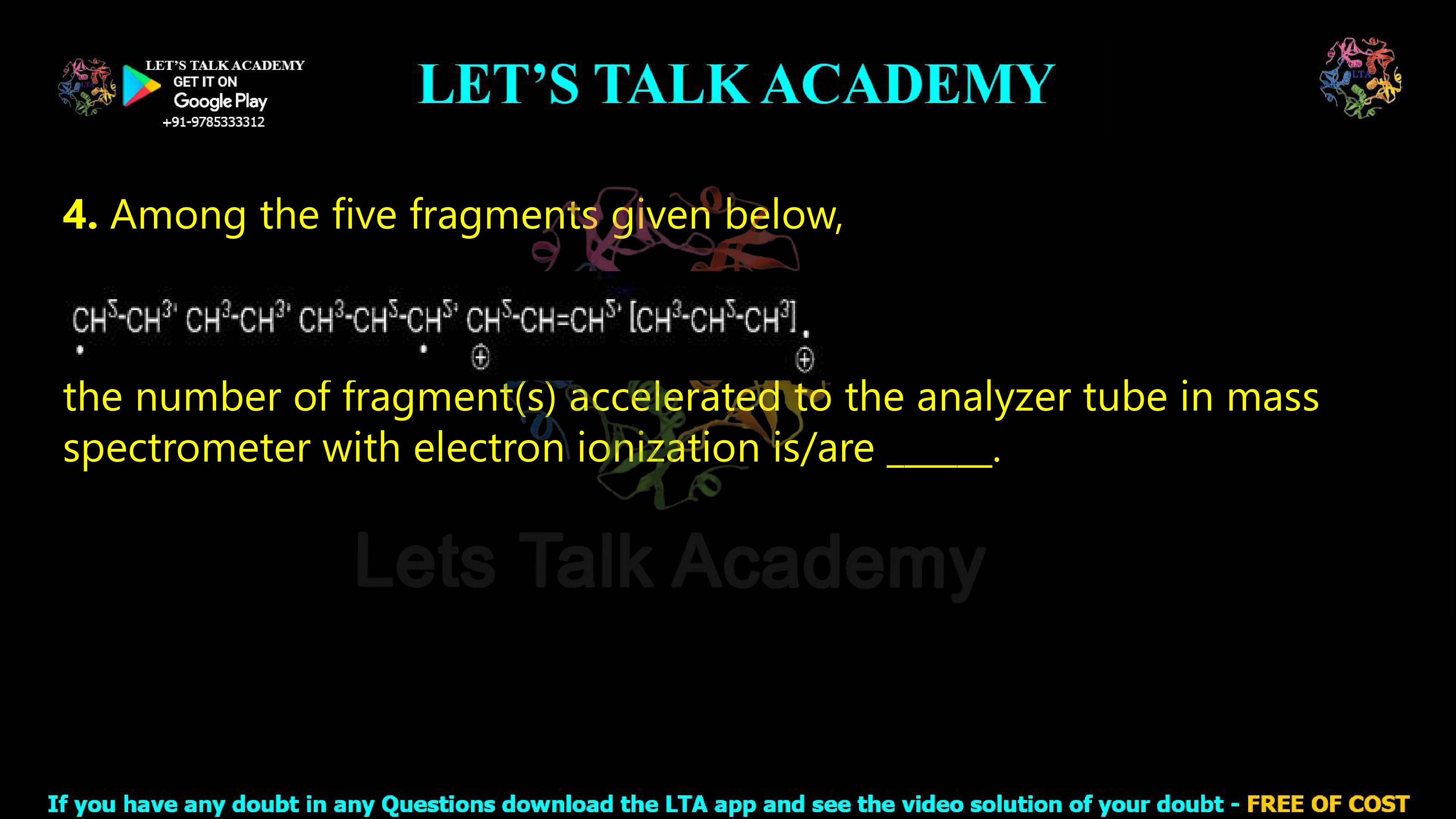 16. Among the five fragments given below, the number of fragment(s) accelerated to the analyzer tube in mass spectrometer with electron ionization is/are ______.
