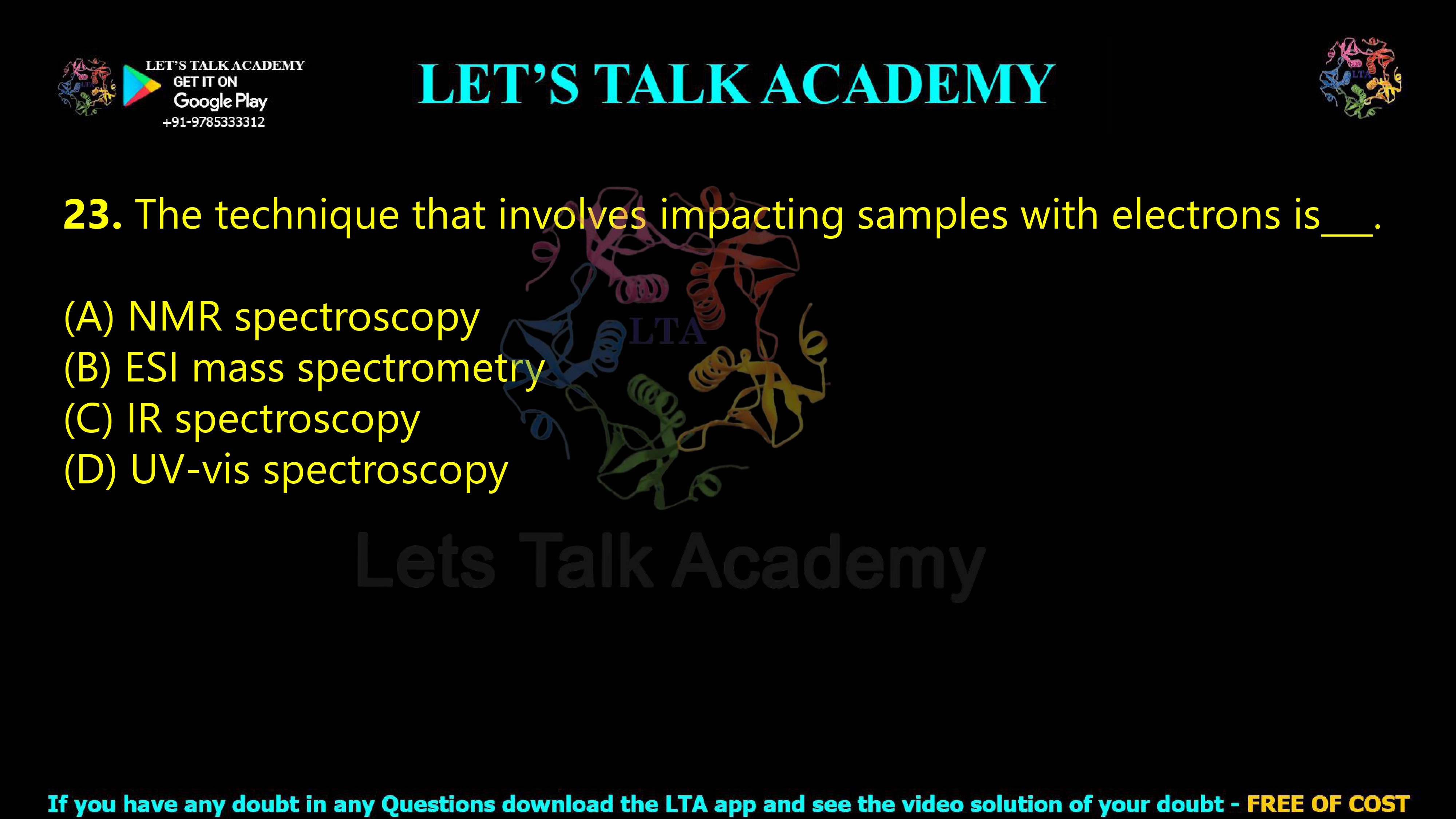 22. The technique that involves impacting samples with electrons is .  (A) NMR spectroscopy (B) ESI mass spectrometry (C) IR spectroscopy (D) UV-vis spectroscopy