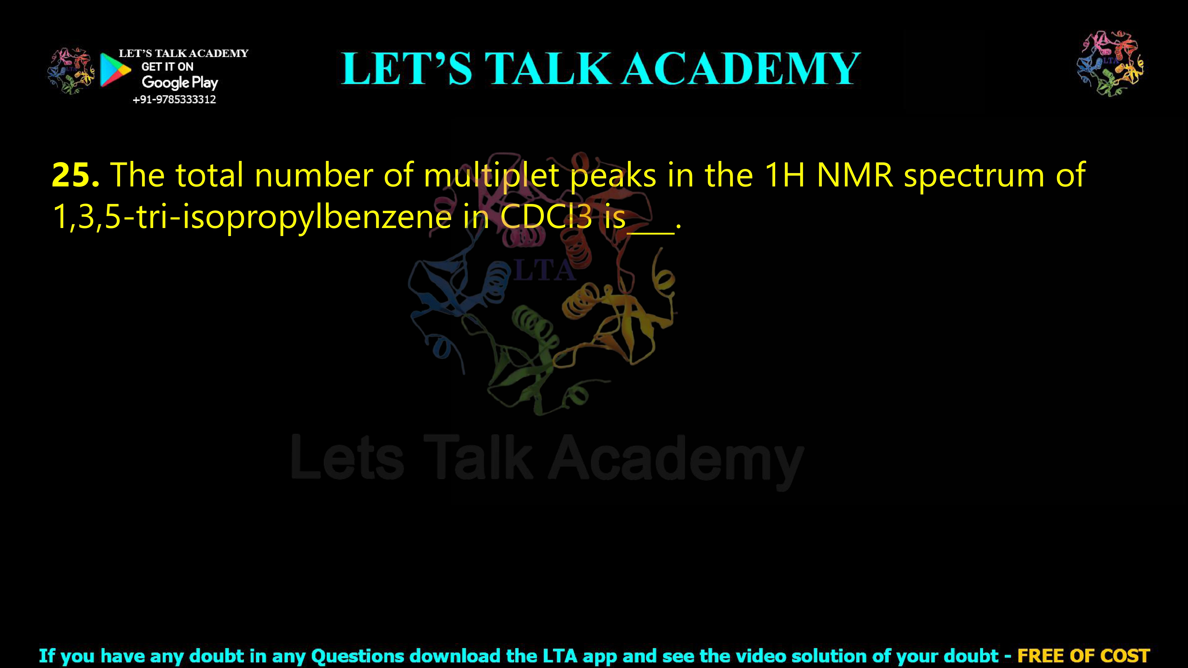 24. The total number of multiplet peaks in the 1H NMR spectrum of 1,3,5-tri-isopropylbenzene in CDCl3 is           .          