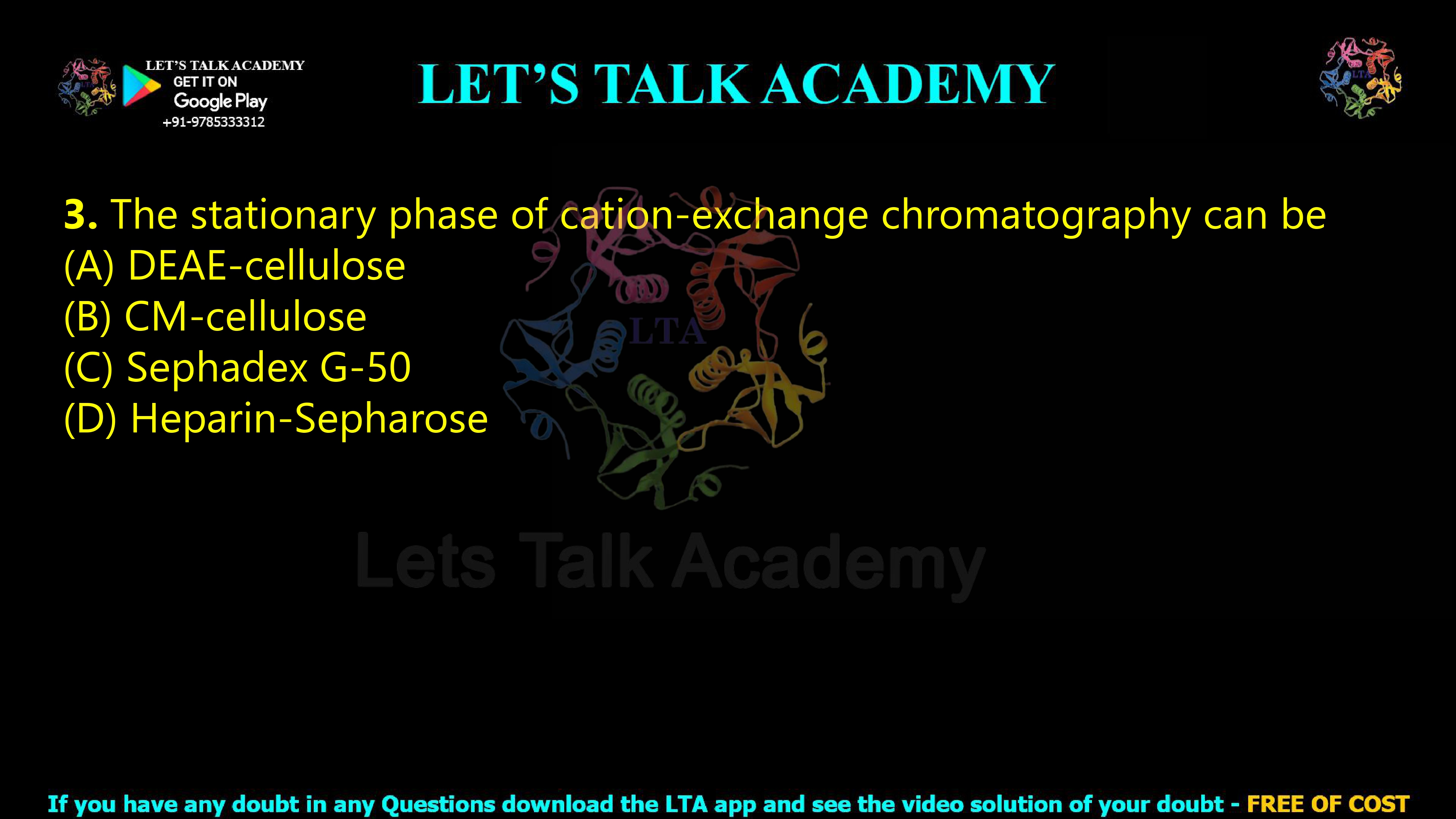 3. The stationary phase of cation-exchange chromatography can be  (A) DEAE-cellulose (B) CM-cellulose (C) Sephadex G-50 (D) Heparin-Sepharose