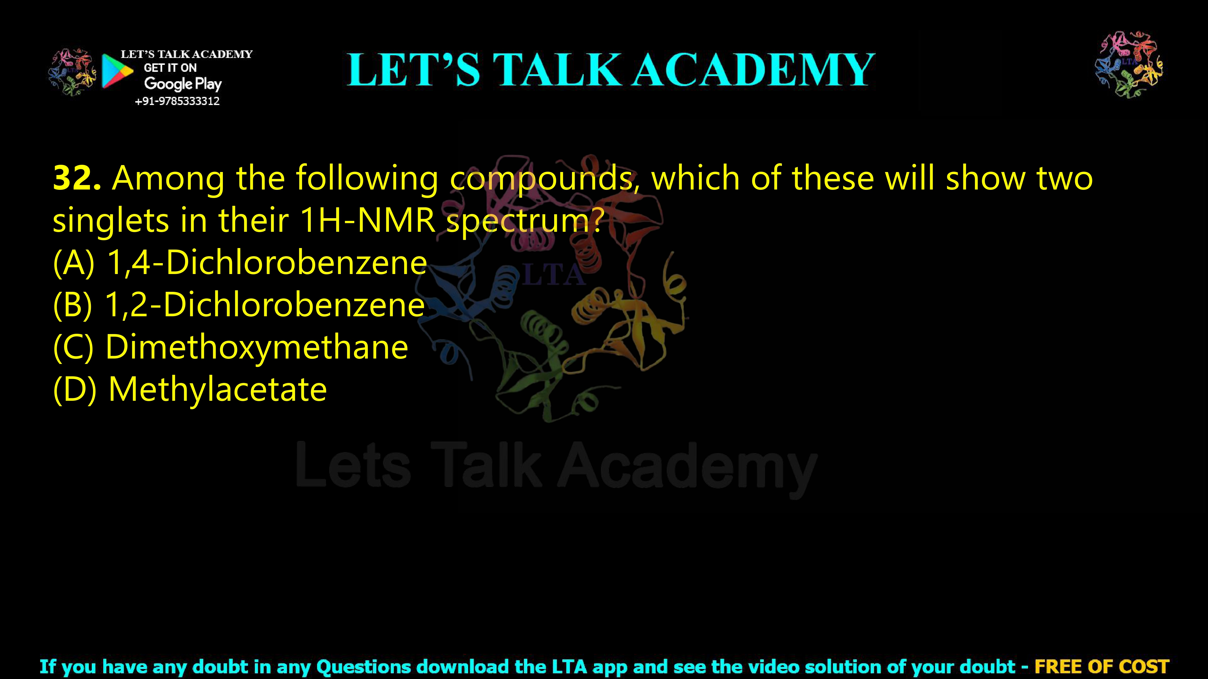 31. Among the following compounds, which of these will show two singlets in their 1H-NMR spectrum?  (A) 1,4-Dichlorobenzene (B) 1,2-Dichlorobenzene (C) Dimethoxymethane  (D) Methylacetate