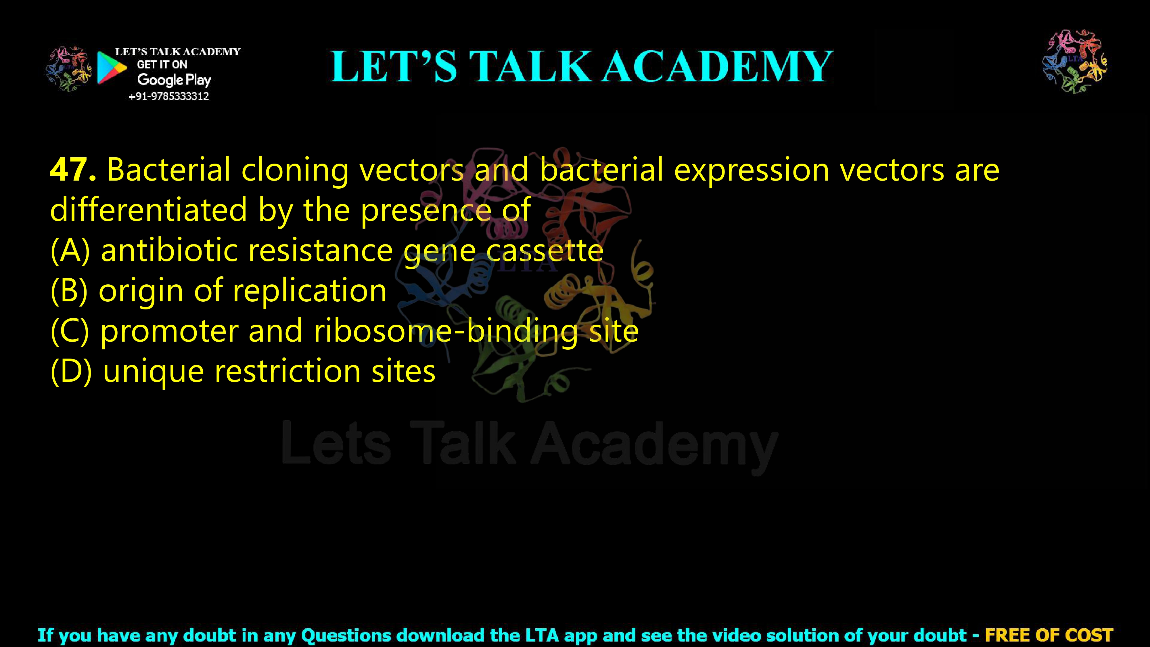 46. Bacterial cloning vectors and bacterial expression vectors are differentiated by the presence of     (A) antibiotic resistance gene cassette  (B) origin of replication  (C) promoter and ribosome-binding site  (D) unique restriction sites
