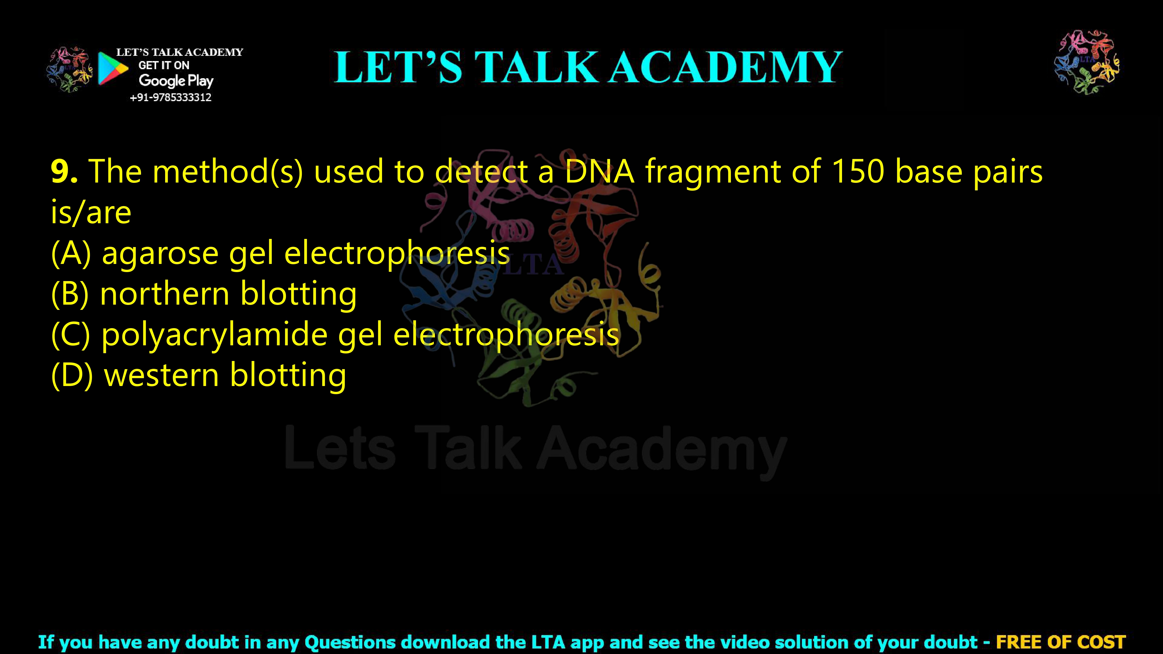 9. The method(s) used to detect a DNA fragment of 150 base pairs is/are     (A) agarose gel electrophoresis  (B) northern blotting  (C) polyacrylamide gel electrophoresis  (D) western blotting