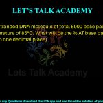 10. A double stranded DNA molecule of total 5000 base pairs long, has a melting temperature of 85°C. What will be the % AT base pairs in this sample? (up to one decimal place)