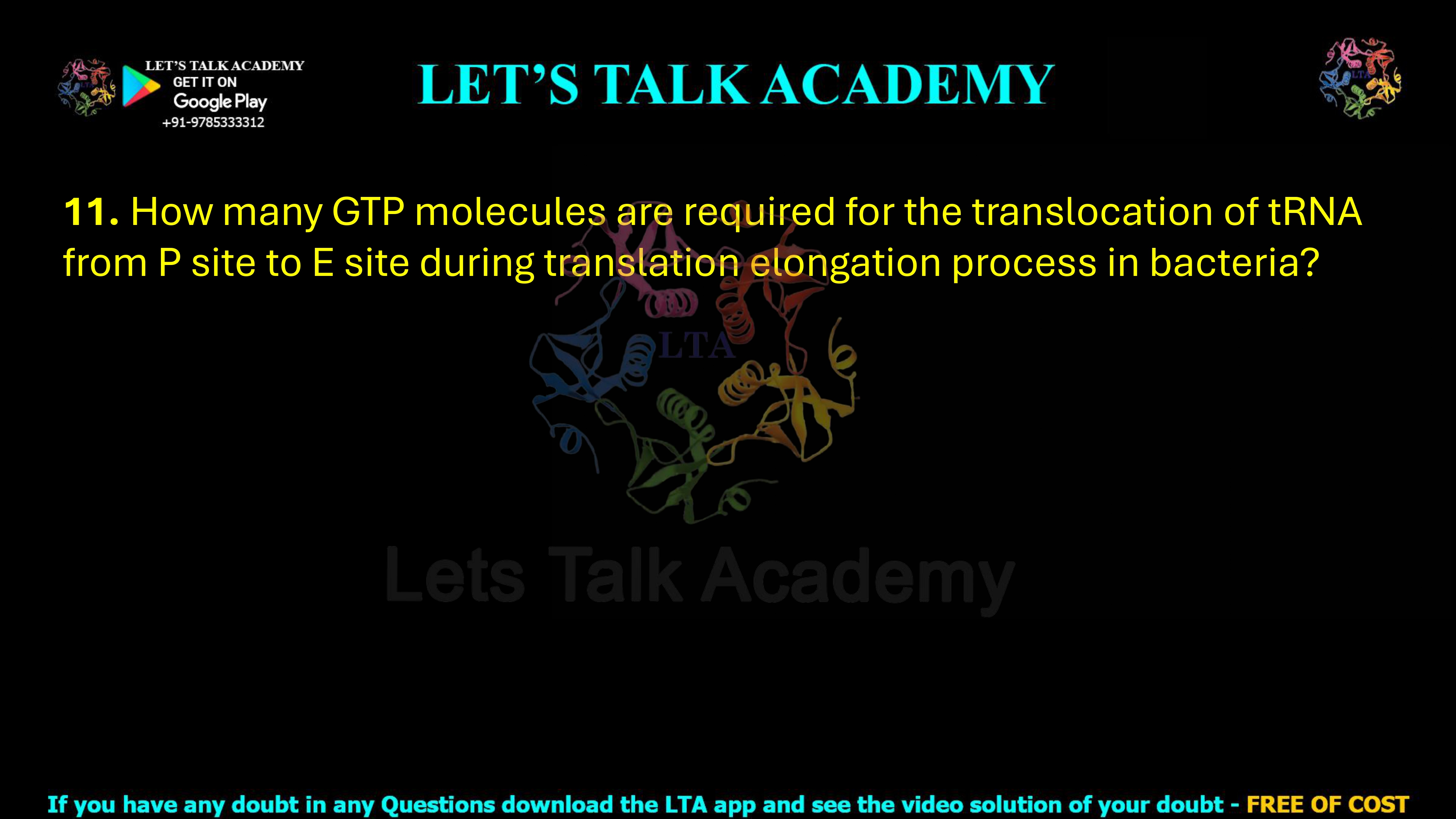 11. How many GTP molecules are required for the translocation of tRNA from P site to E site during translation elongation process in bacteria?   