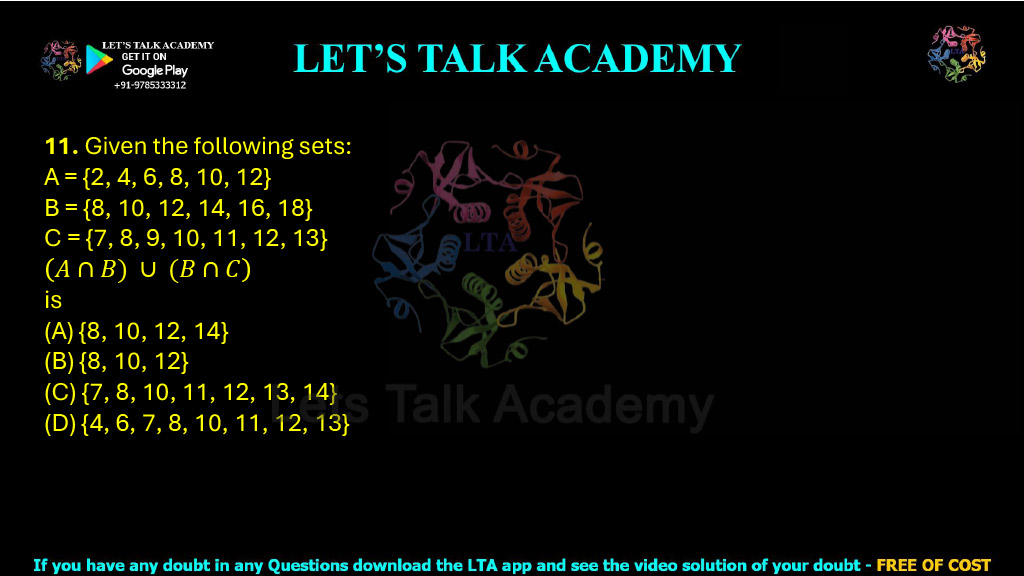 11. Given the following sets: A = {2, 4, 6, 8, 10, 12} B = {8, 10, 12, 14, 16, 18} C = {7, 8, 9, 10, 11, 12, 13} Find: (A ∩ B) ∪ (B ∩ C) (A) {8, 10, 12, 14} (B) {8, 10, 12} (C) {7, 8, 10, 11, 12, 13, 14} (D) {4, 6, 7, 8, 10, 11, 12, 13}