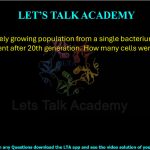 12. In an actively growing population from a single bacterium, 1,048,576 cells are present after 20th generation. How many cells were there in 5th generation?