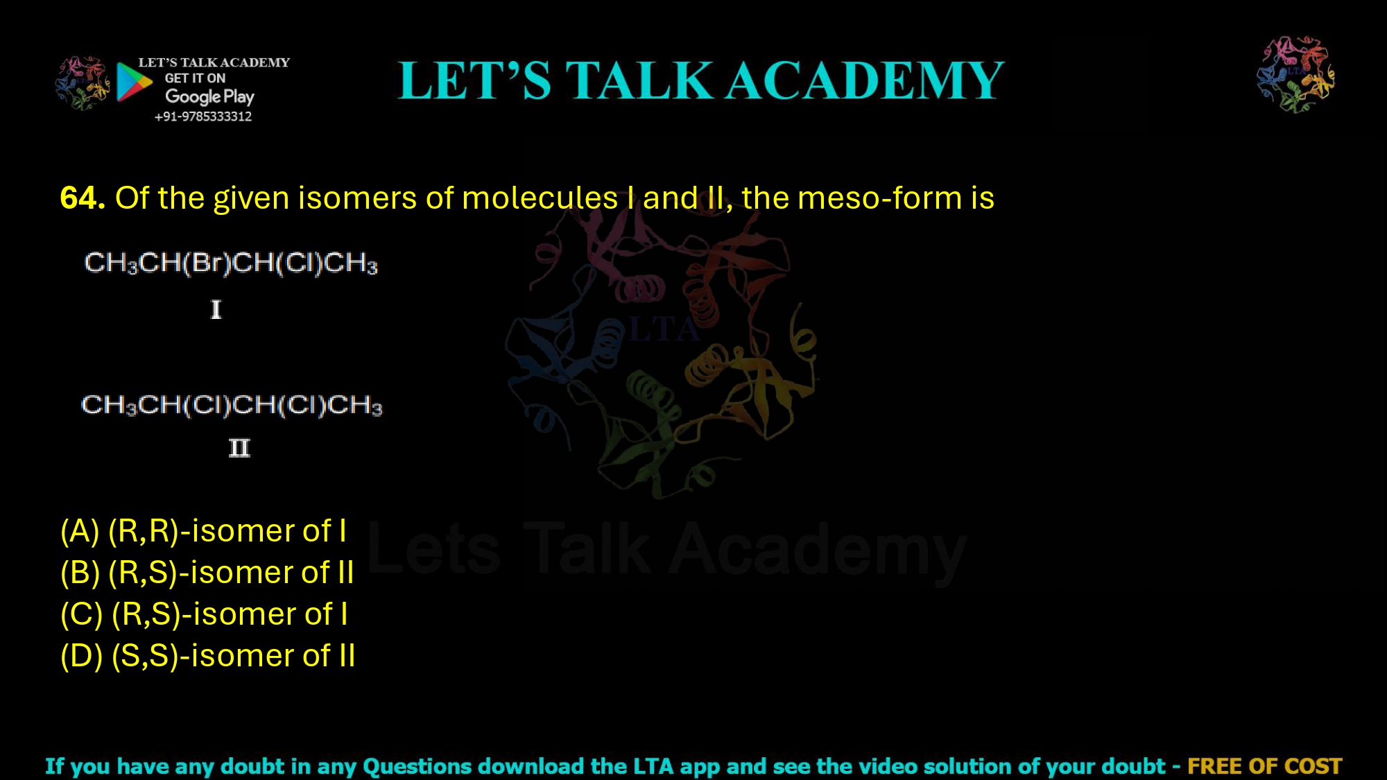 64. Of the given isomers of molecules I and II, the meso-form is  (A) (R,R)-isomer of I      (B) (R,S)-isomer of II (C) (R,S)-isomer of I      (D) (S,S)-isomer of II