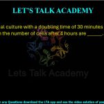 15. If a bacterial culture with a doubling time of 30 minutes starts with two cells, then the number of cells after 4 hours are ______.