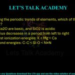 65. Considering the periodic trends of elements, which of the following is NOT correct?  (A) MgO and Na2O are basic, and SiO2 is acidic (B) Atomic radius decreases in a period from left to right (C) Order of first ionization energies: K < Mg < Ca (D) Order of bond energies: C-C < Si-O < N≡N