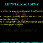 17. Which of the following statement(s) about the effect of genetic drift is/are correct?  (A) It can cause changes in the frequency of alleles at random (B) It is a mechanism of evolution (C) It can lead to loss of genetic variation within small populations (D) It is significant in large populations