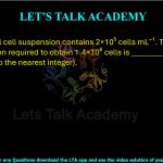 18. A bacterial cell suspension contains 2×10⁵ cells mL⁻¹. The volume of this suspension required to obtain 1.4×10⁶ cells is __________ mL (rounded off to the nearest integer).         