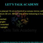 19. An object is placed 15 cm in front of a convex mirror, which has a radius of curvature 30 cm. Which one of the following is true of the image formed?  (A) Real and inverted (B) Real and upright (C) Virtual and inverted (D) Virtual and upright