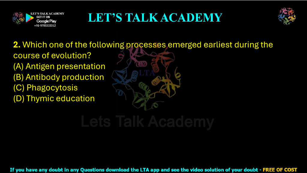 2. Which one of the following processes emerged earliest during the course of evolution?  (A) Antigen presentation (B) Antibody production (C) Phagocytosis (D) Thymic education