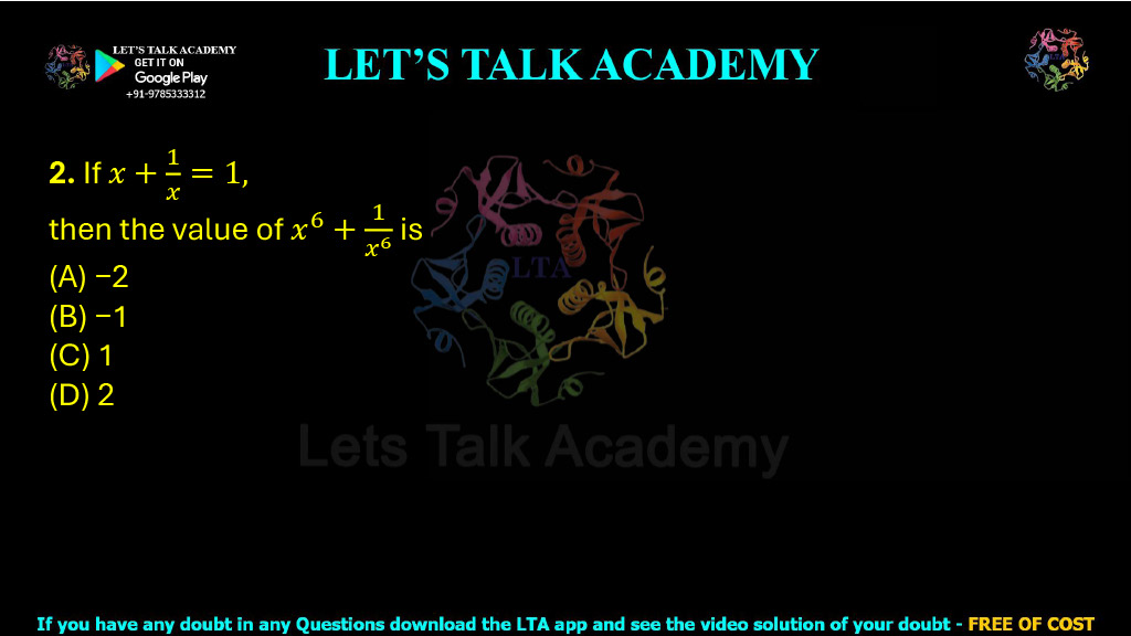 2. If x + 1/x = 1, then the value of x6 + 1/x6 is: (A) −2 (B) −1 (C) 1 (D) 2