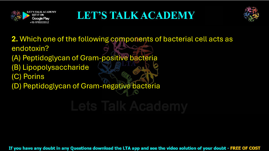 2. Which one of the following components of bacterial cell acts as endotoxin?  (A) Peptidoglycan of Gram-positive bacteria (B) Lipopolysaccharide (C) Porins (D) Peptidoglycan of Gram-negative bacteria