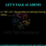 20. Among K+, Li+, Rb+, and Cs+, the number of cation(s) having ionic radii more than Na+ is _____.