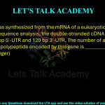 23. A cDNA was synthesized from the mRNA of a eukaryotic gene. After cloning and sequence analysis, the double-stranded cDNA of 614 bp revealed 125 bp 5′-UTR and 120 bp 3′-UTR. The number of amino acids present in the polypeptide encoded by this gene is _____________. (answer in integer)                    