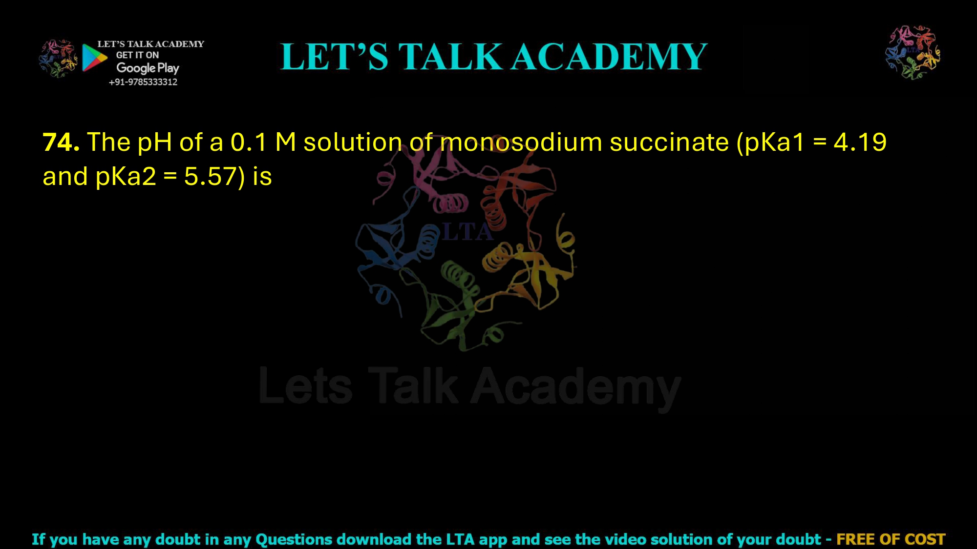 74. The pH of a 0.1 M solution of monosodium succinate (pKa1 = 4.19 and pKa2 = 5.57) is