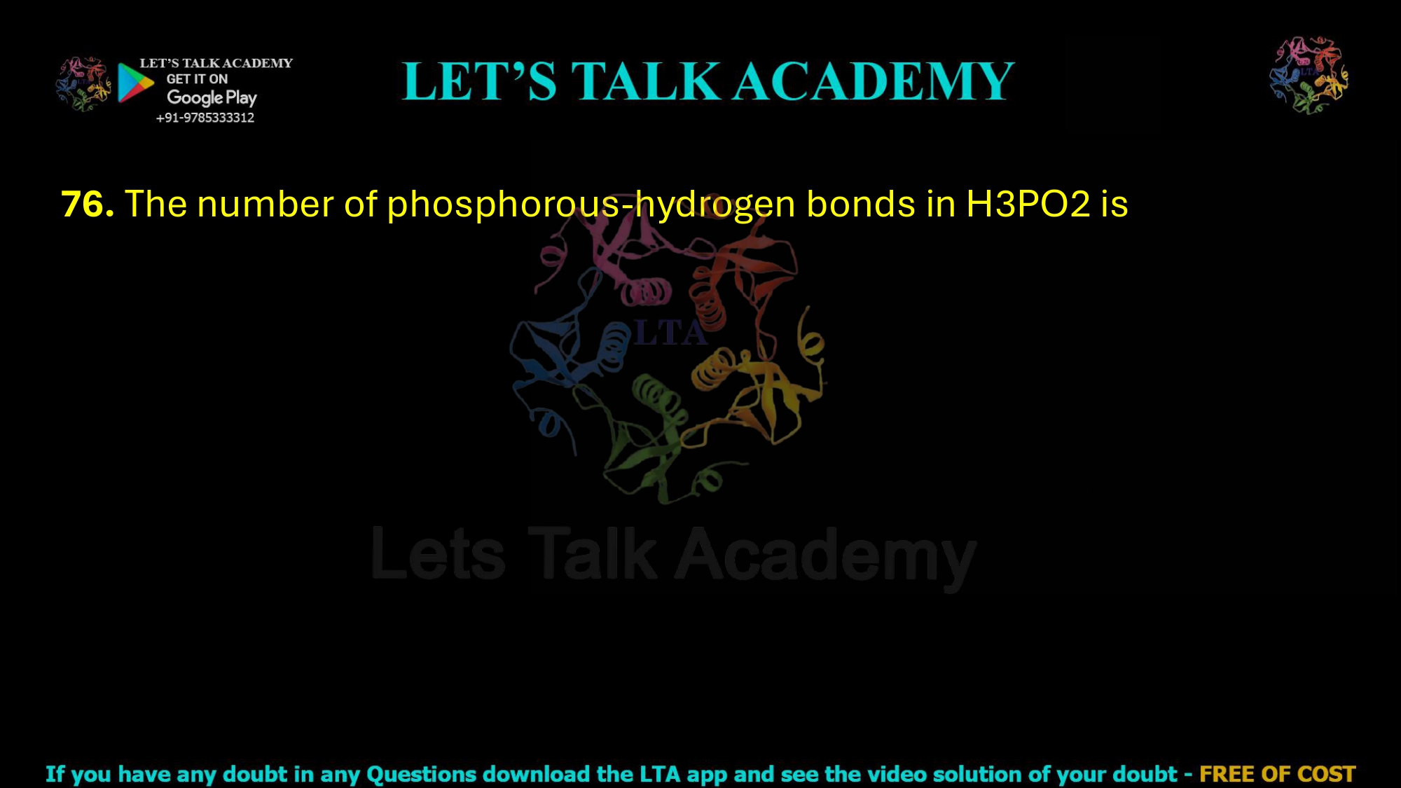 76. The number of phosphorous-hydrogen bonds in H3PO2 is