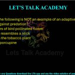 28. Which of the following is NOT an example of an adaptive defense mechanism against predation? (A) Bright colors of bird pollinated flower (B) Insect that resembles a stick (C) Nicotine in the tobacco plant (D) Spines on porcupine