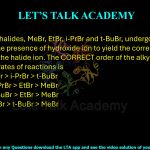29. Four alkyl halides, MeBr, EtBr, i-PrBr and t-BuBr, undergo SN2 reactions in the presence of hydroxide ion to yield the corresponding alcohols and halide ion. The correct order of the alkyl halides based on the rates of reactions is: (A) MeBr > EtBr > i-PrBr > t-BuBr (B) t-BuBr > i-PrBr > EtBr > MeBr (C) i-PrBr > t-BuBr > EtBr > MeBr (D) EtBr > i-PrBr > t-BuBr > MeBr