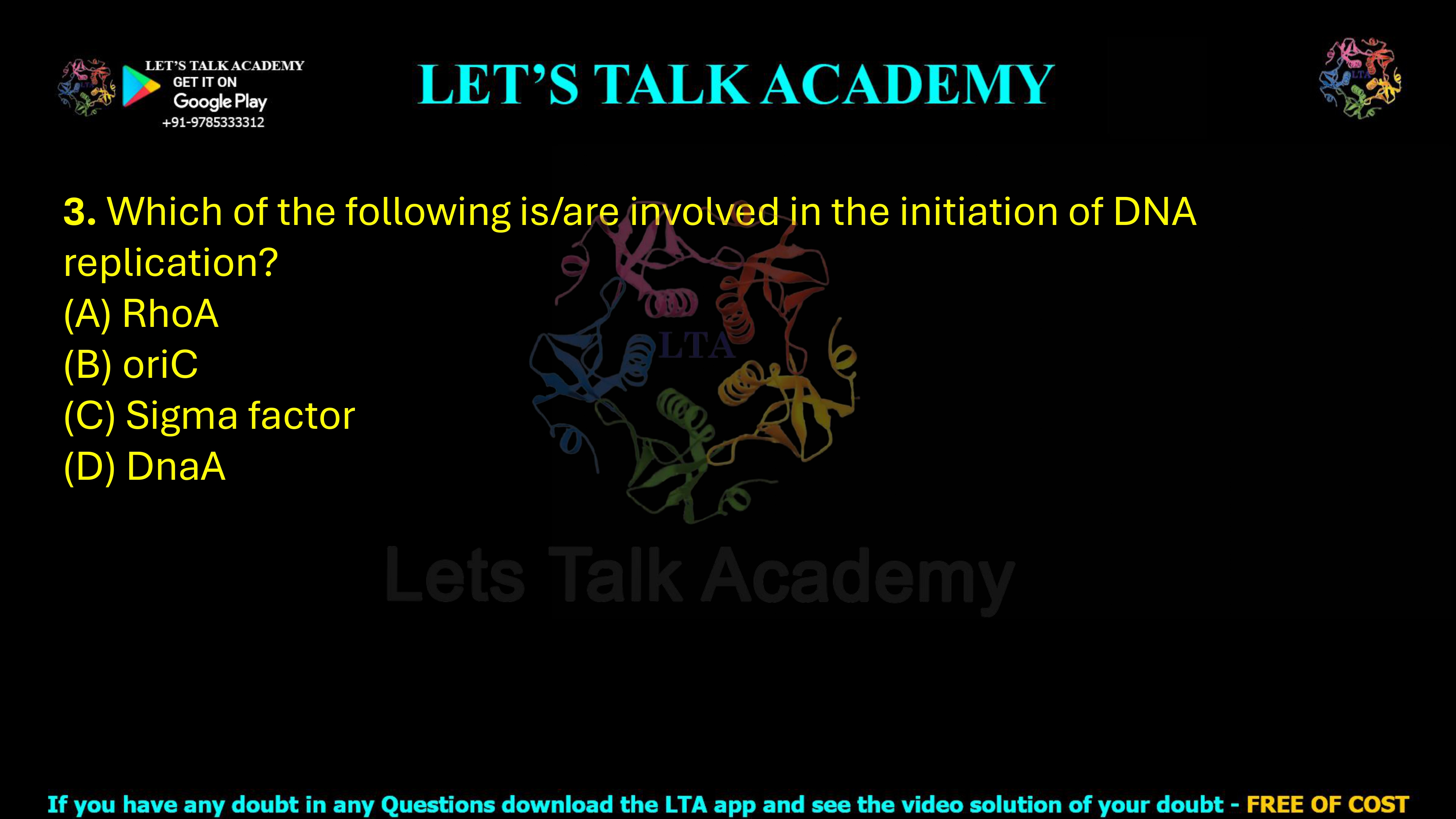 3. Which of the following is/are involved in the initiation of DNA replication? (A) RhoA (B) oriC (C) Sigma factor (D) DnaA