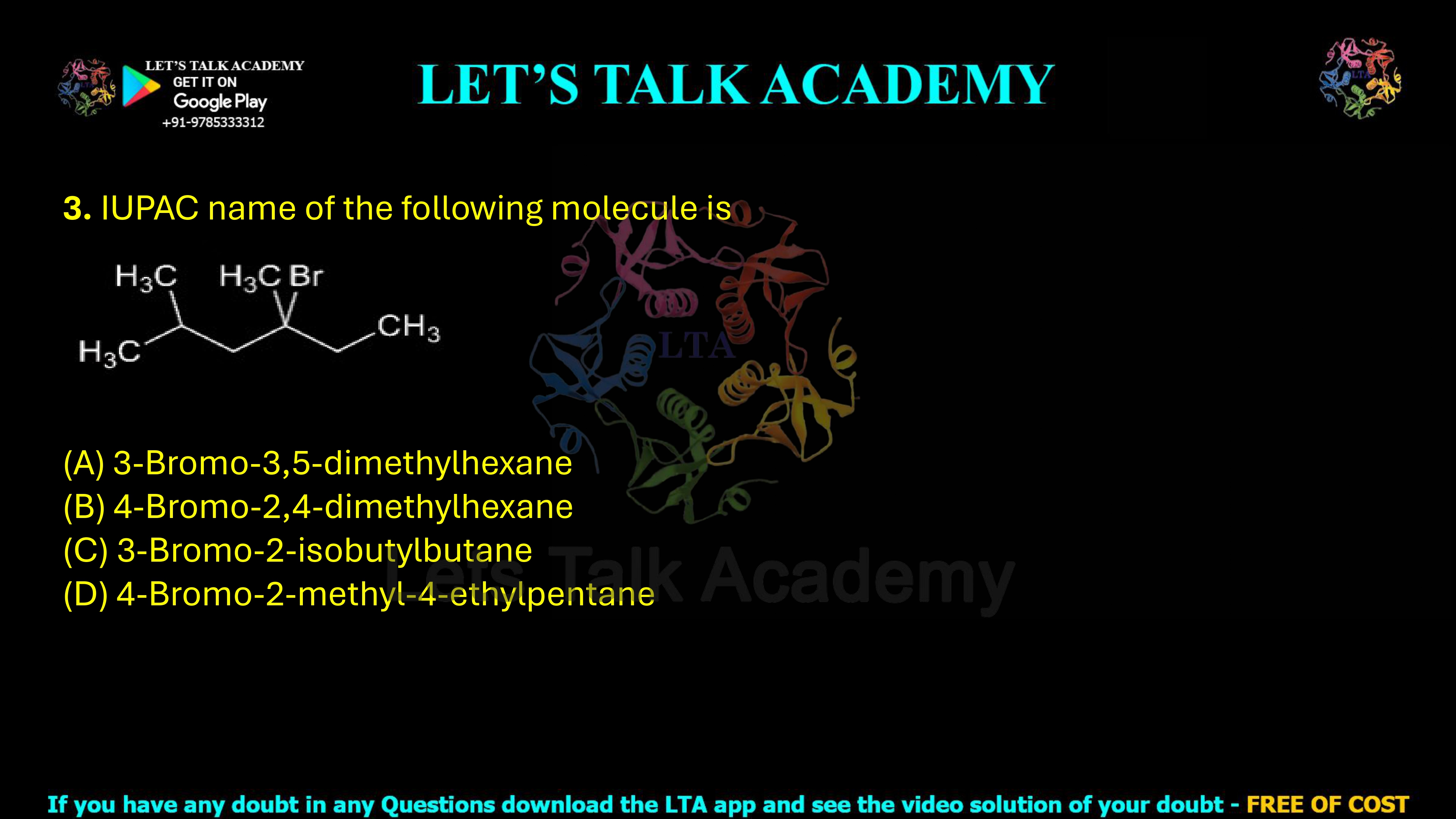 3. What is the correct IUPAC name of the given organic molecule? (A) 3-Bromo-3,5-dimethylhexane (B) 4-Bromo-2,4-dimethylhexane (C) 3-Bromo-2-isobutylbutane (D) 4-Bromo-2-methyl-4-ethylpentane