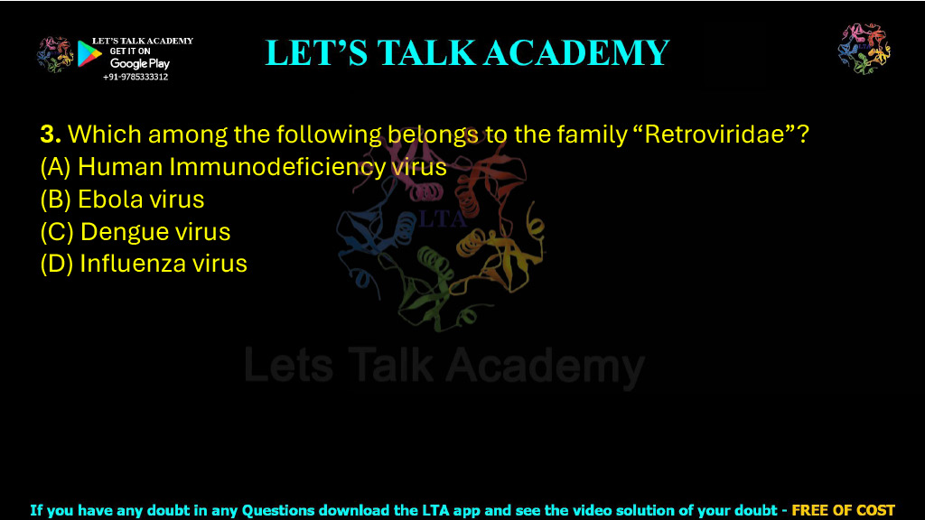3. Which among the following belongs to the family “Retroviridae”?     (A) Human Immunodeficiency virus (B) Ebola virus (C) Dengue virus (D) Influenza virus