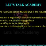 30. Which of the following is(are) INCORRECT in the regulation of the trp operon?  (A) It is an example of a negatively controlled repressible operon (B) The amino acid Trp inactivates the repressor (C) The amino acid Trp induces the operon (D) The repressor binds to the operator in the presence of amino acid Trp