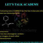 30. Which of the following is/are correct for the two molecules shown? (A) They are stereoisomers (B) Each of them has two stereogenic centers (C) They are mirror images of each other (D) They are diastereoisomers