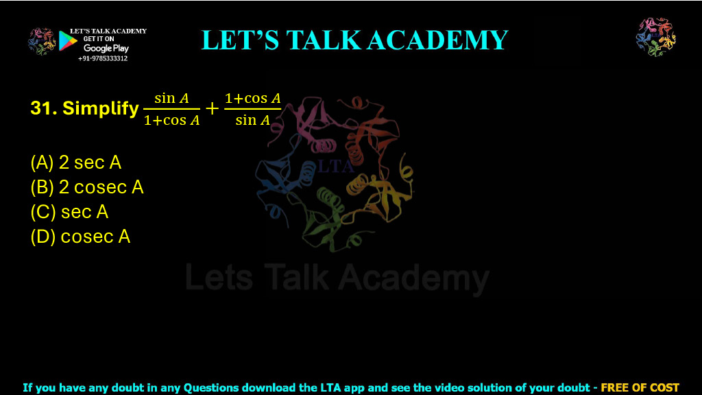 31. Simplify the following trigonometric expression: sin A/(1 + cos A) + (1 + cos A)/sin A (A) 2 sec A (B) 2 cosec A (C) sec A (D) cosec A