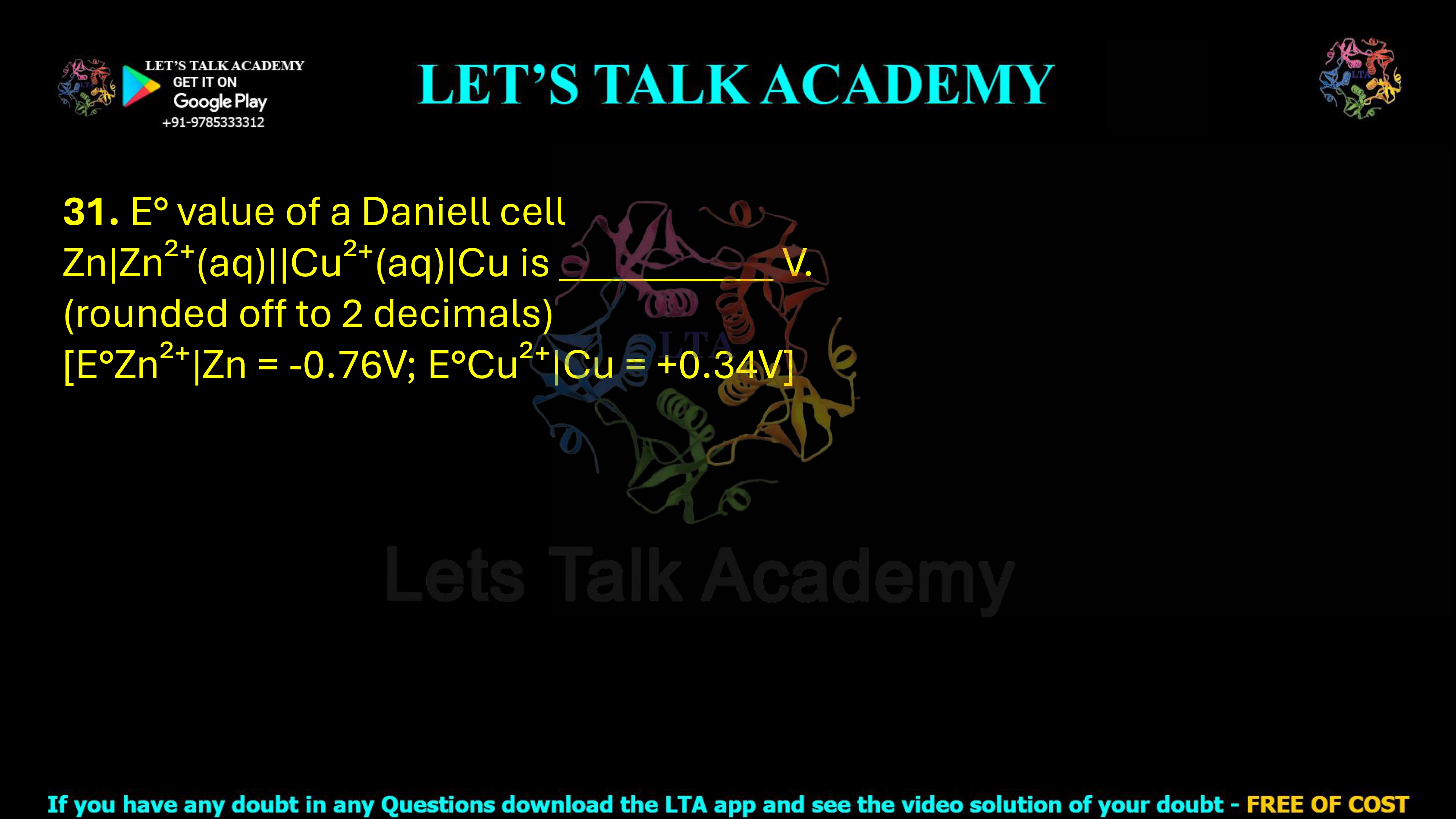 31. The E° value of a Daniell cell Zn|Zn²⁺(aq)||Cu²⁺(aq)|Cu is ______ V, rounded off to two decimal places. The given standard reduction potentials are E°(Zn²⁺/Zn) = −0.76 V and E°(Cu²⁺/Cu) = +0.34 V.