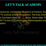 32. A piece of charcoal, containing 36 grams of Carbon, found in ancient ruins shows a 14C activity of 300 decays/min. The tree, from which this charcoal came, has been dead for____ years. Given data: The ratio of 14C to 12C is 1.3 × 10-12 in the CO2 molecules of atmosphere and the half life of 14C is 5730 years.          
