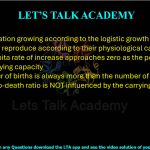 34. In a population growing according to the logistic growth model  (A) individuals reproduce according to their physiological capacity (B) the per capita rate of increase approaches zero as the population nears the carrying capacity (C) the number of births is always more than the number of deaths (D) the birth-to-death ratio is NOT influenced by the carrying capacity