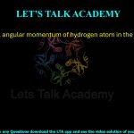 34. The orbital angular momentum of hydrogen atom in the ground state is _____. (A) 0 (B) h/2π (C) h/2 (D) h