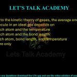 35. According to the kinetic theory of gases, the average energy of a diatomic molecule in an ideal gas depends on  (A) mass of each atom and the temperature (B) mass of each atom and the bond length (C)mass of each atom, bond length, and temperature (D) temperature only