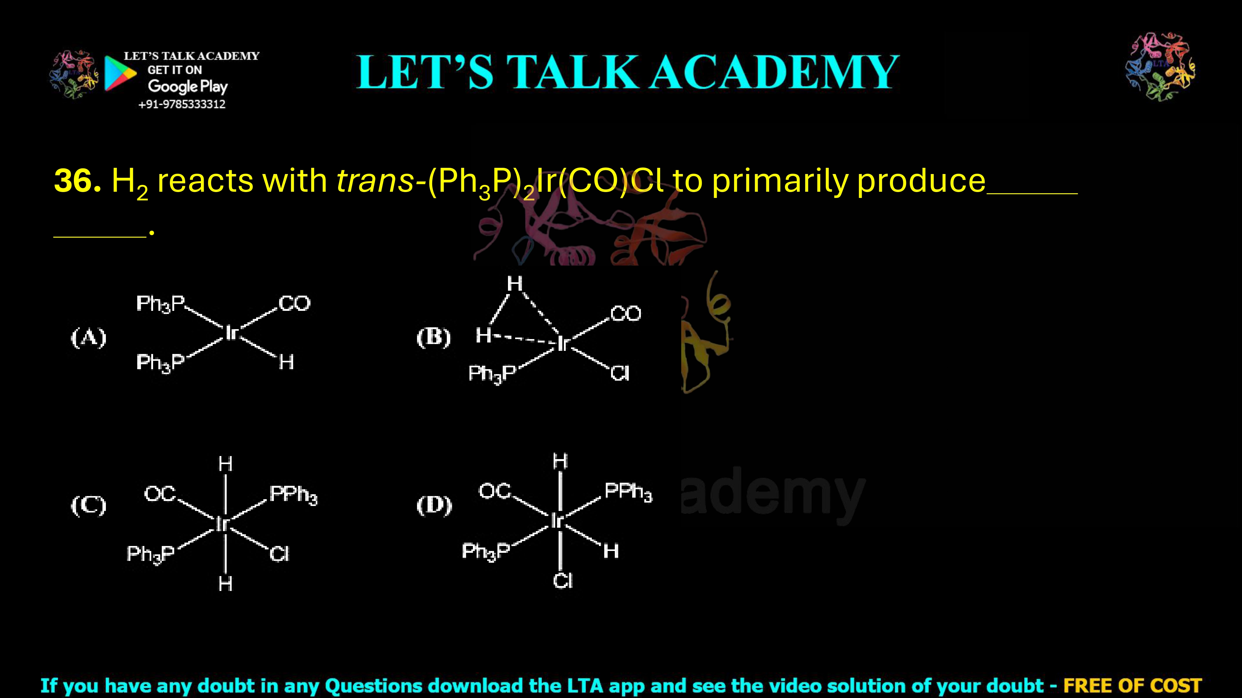 36. H2 reacts with trans-(Ph3P)2Ir(CO)Cl to primarily produce _____.